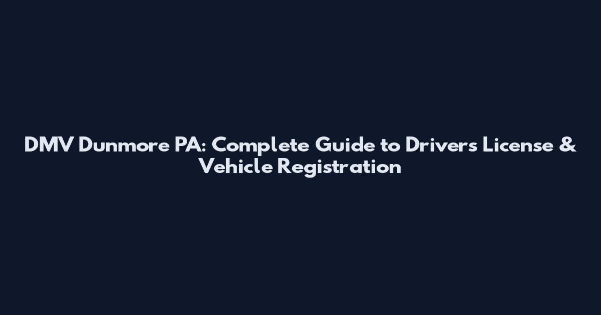 DMV Dunmore PA: Complete Guide to Driver's License & Vehicle Registration