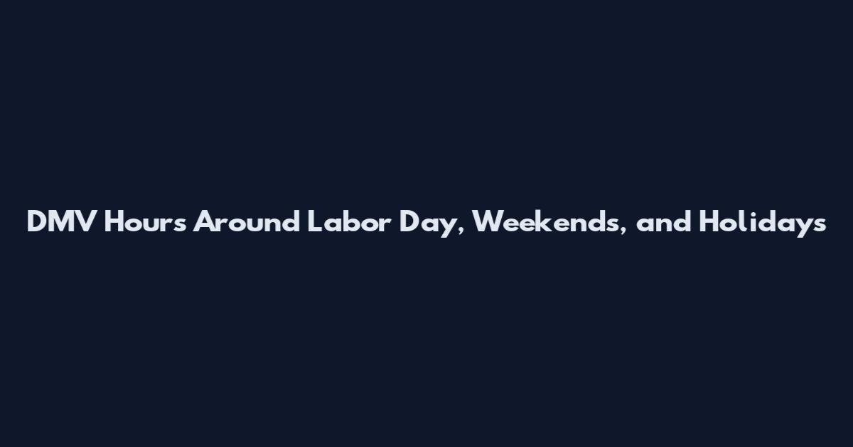 DMV Hours Around Labor Day, Weekends, and Holidays