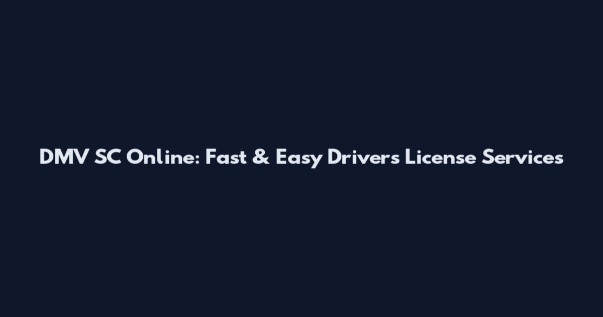 DMV SC Online: Fast & Easy Driver's License Services