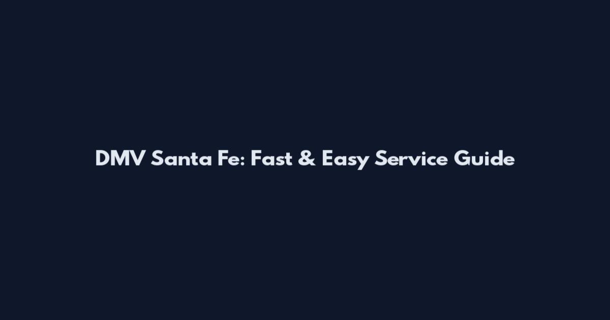 DMV Santa Fe: Fast & Easy Service Guide