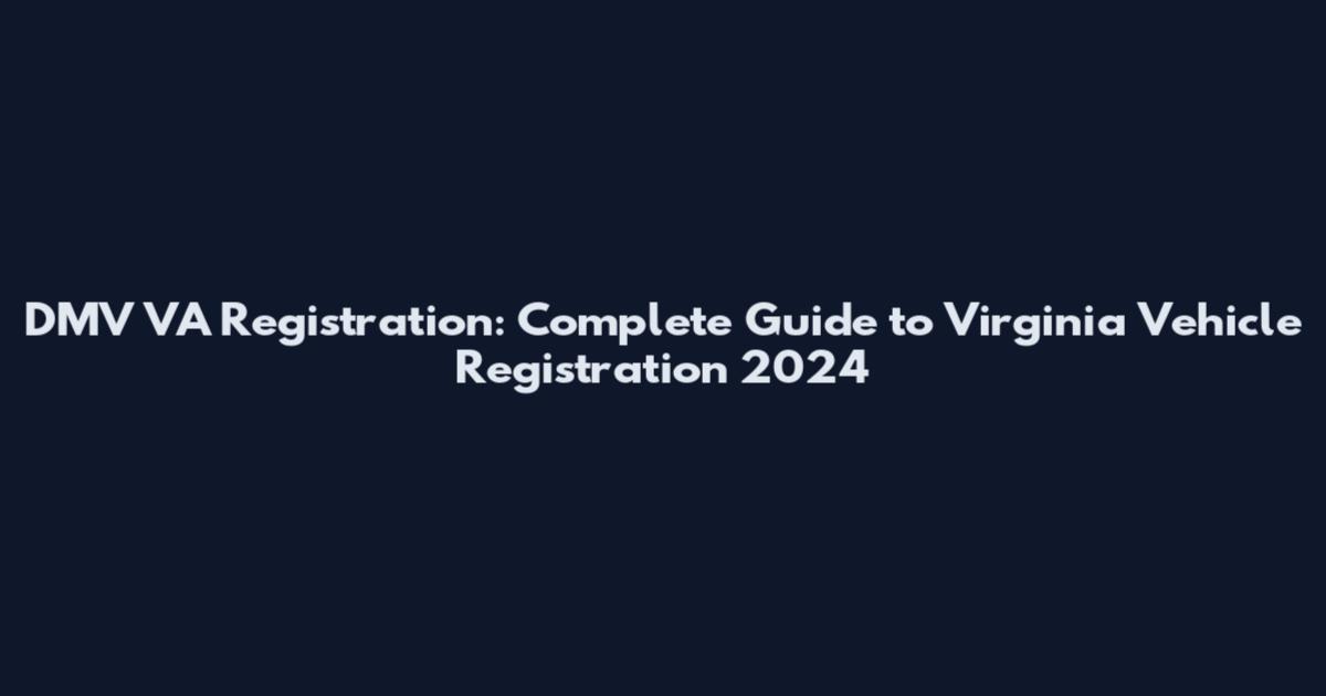 DMV VA Registration: Complete Guide to Virginia Vehicle Registration 2024