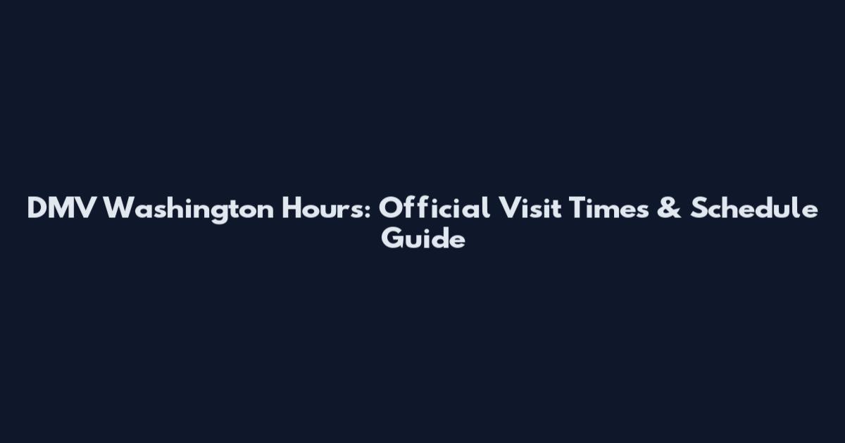 DMV Washington Hours: Official Visit Times & Schedule Guide