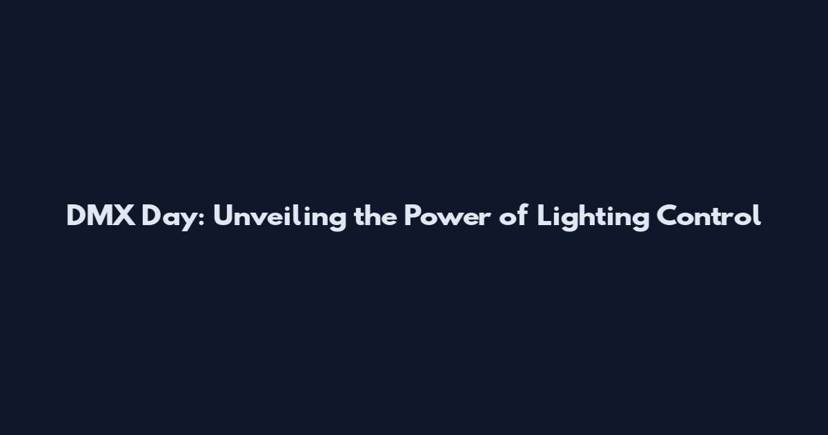 DMX Day: Unveiling the Power of Lighting Control