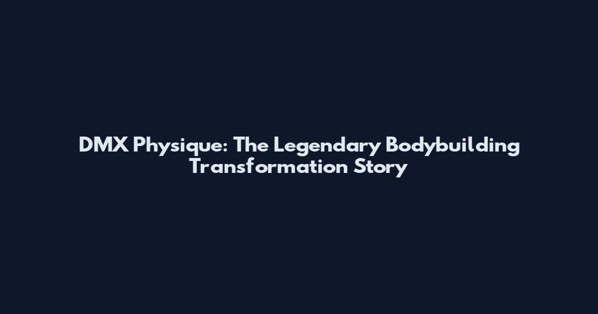 DMX Physique: The Legendary Bodybuilding Transformation Story