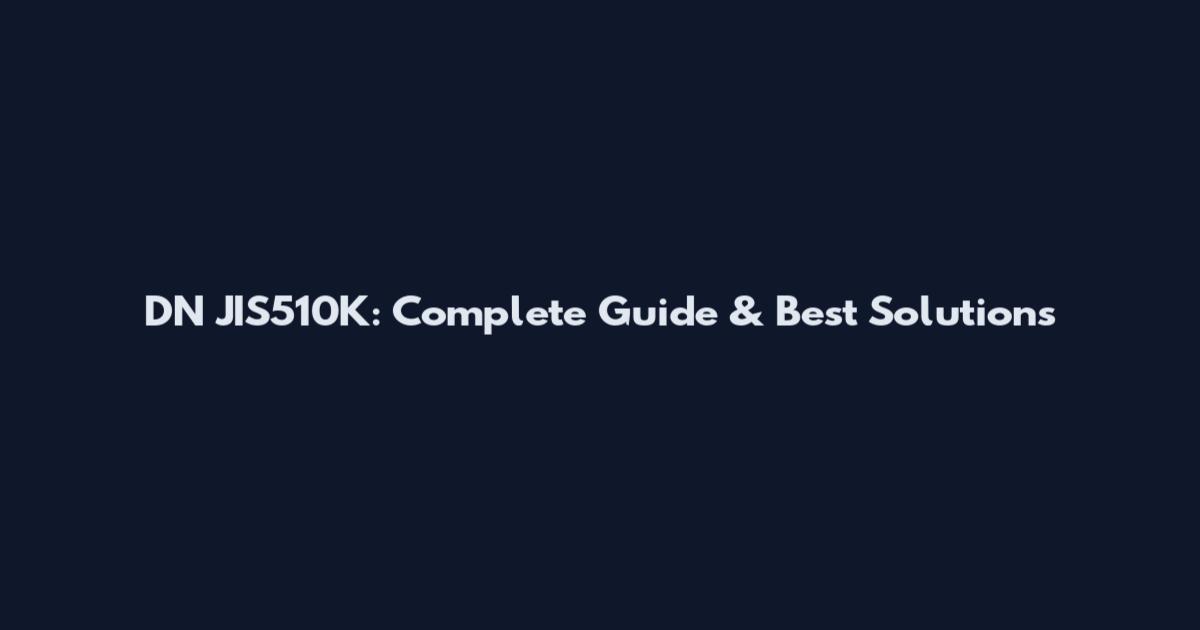 DN JIS510K: Complete Guide & Best Solutions
