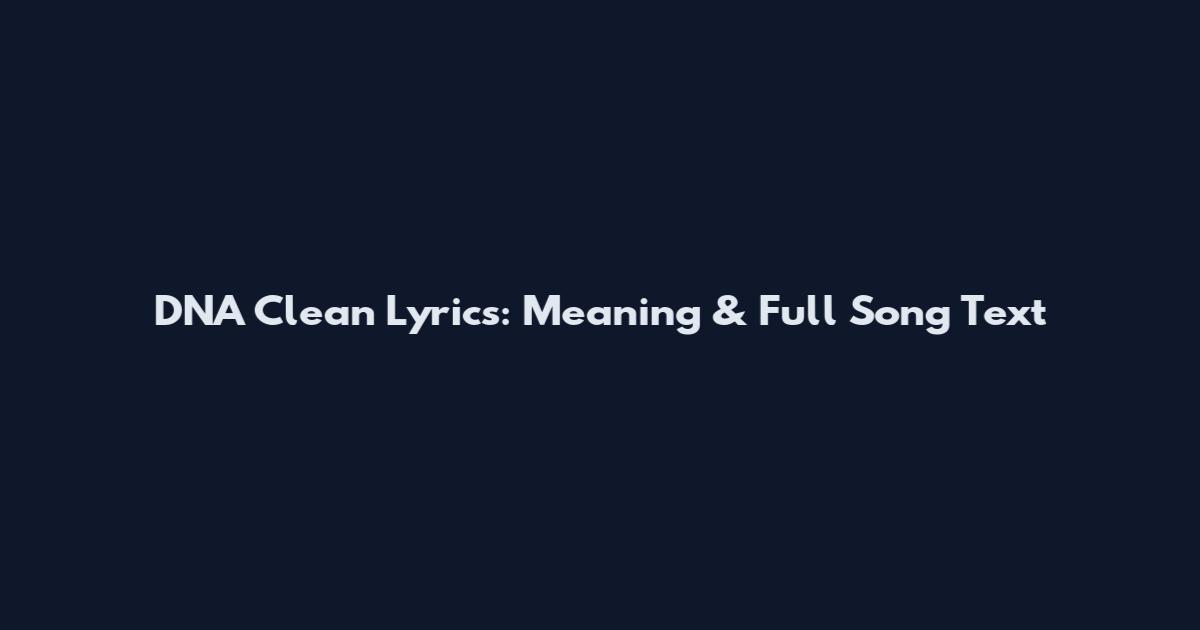 DNA Clean Lyrics: Meaning & Full Song Text