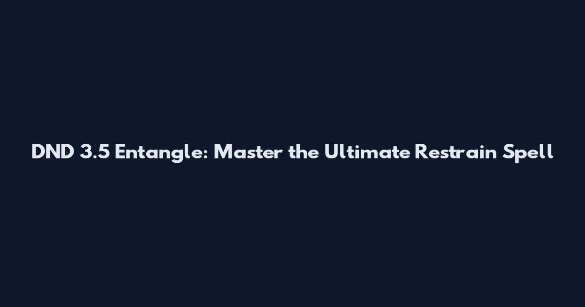 DND 3.5 Entangle: Master the Ultimate Restrain Spell
