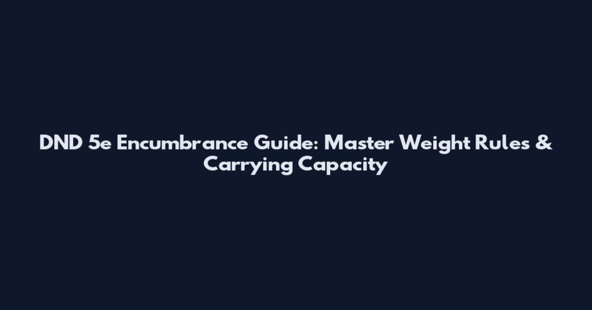 DND 5e Encumbrance Guide: Master Weight Rules & Carrying Capacity
