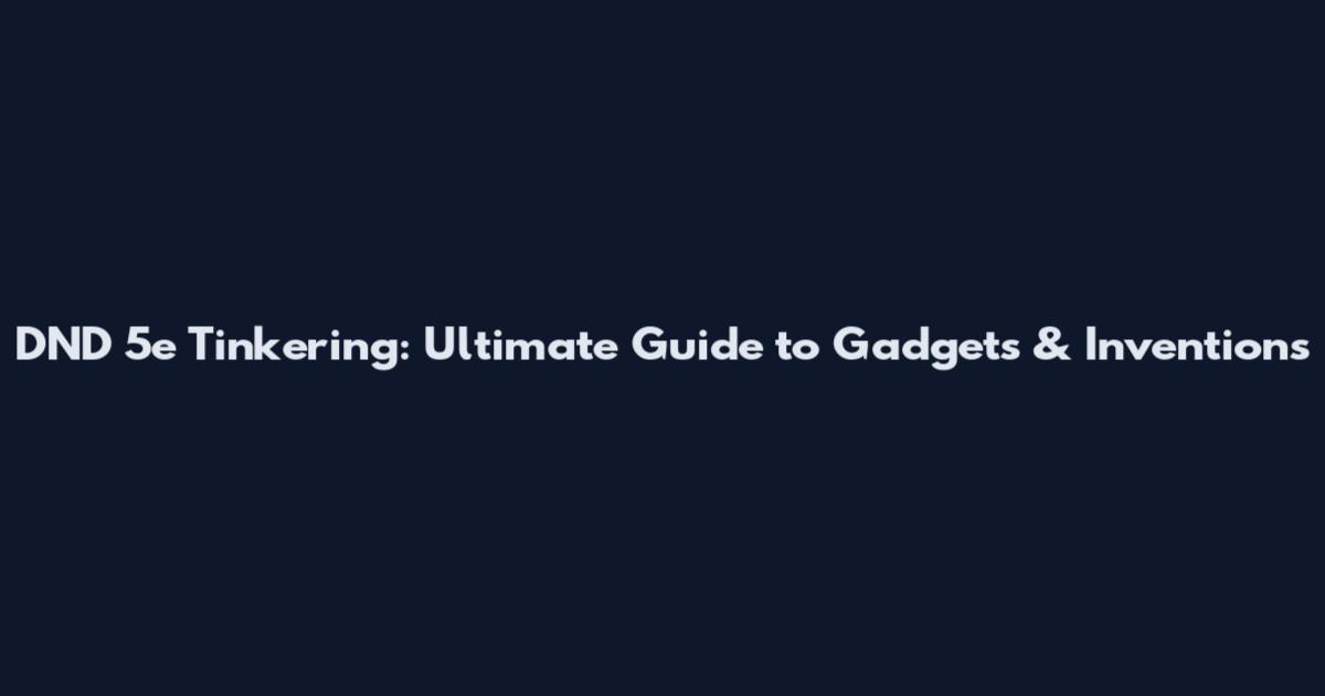 DND 5e Tinkering: Ultimate Guide to Gadgets & Inventions