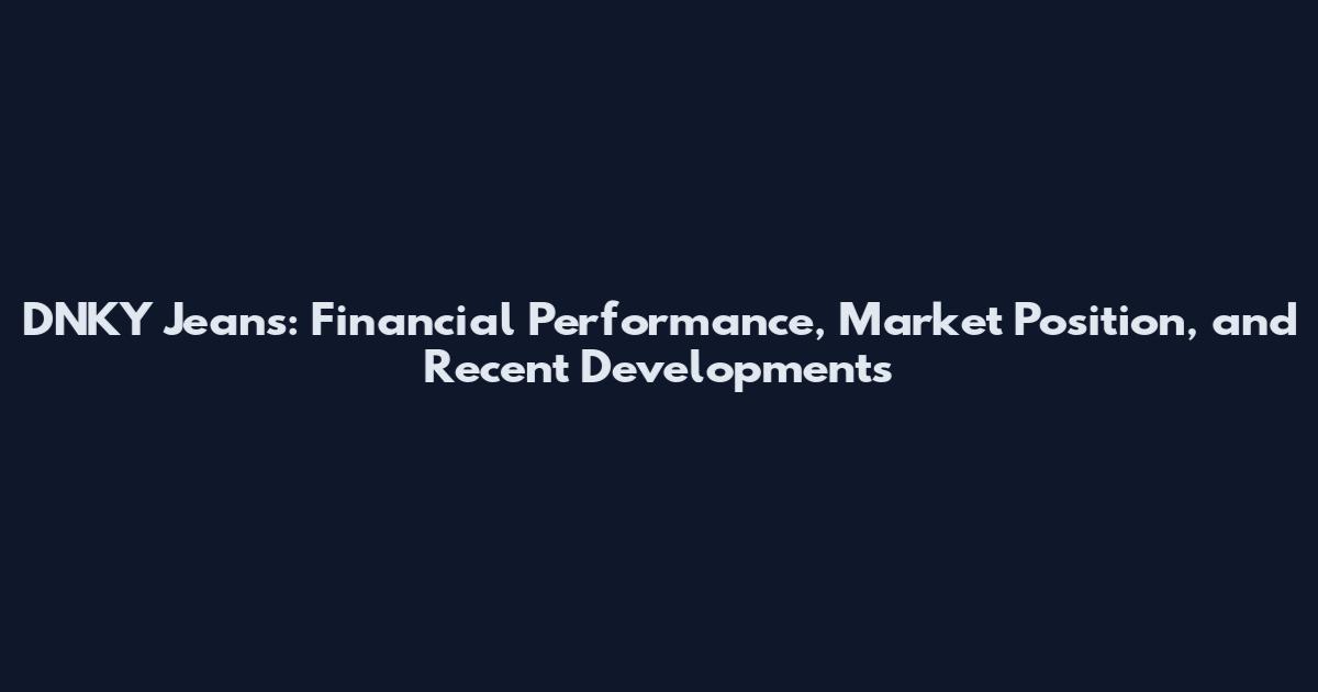 DNKY Jeans: Financial Performance, Market Position, and Recent Developments