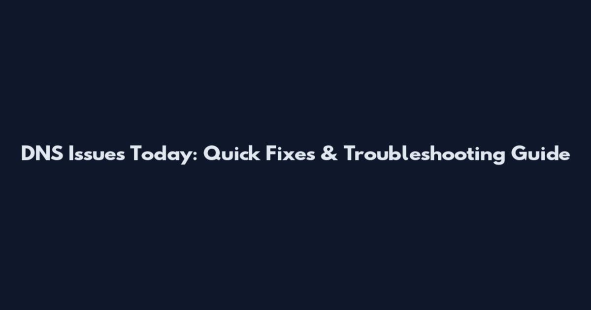 DNS Issues Today: Quick Fixes & Troubleshooting Guide