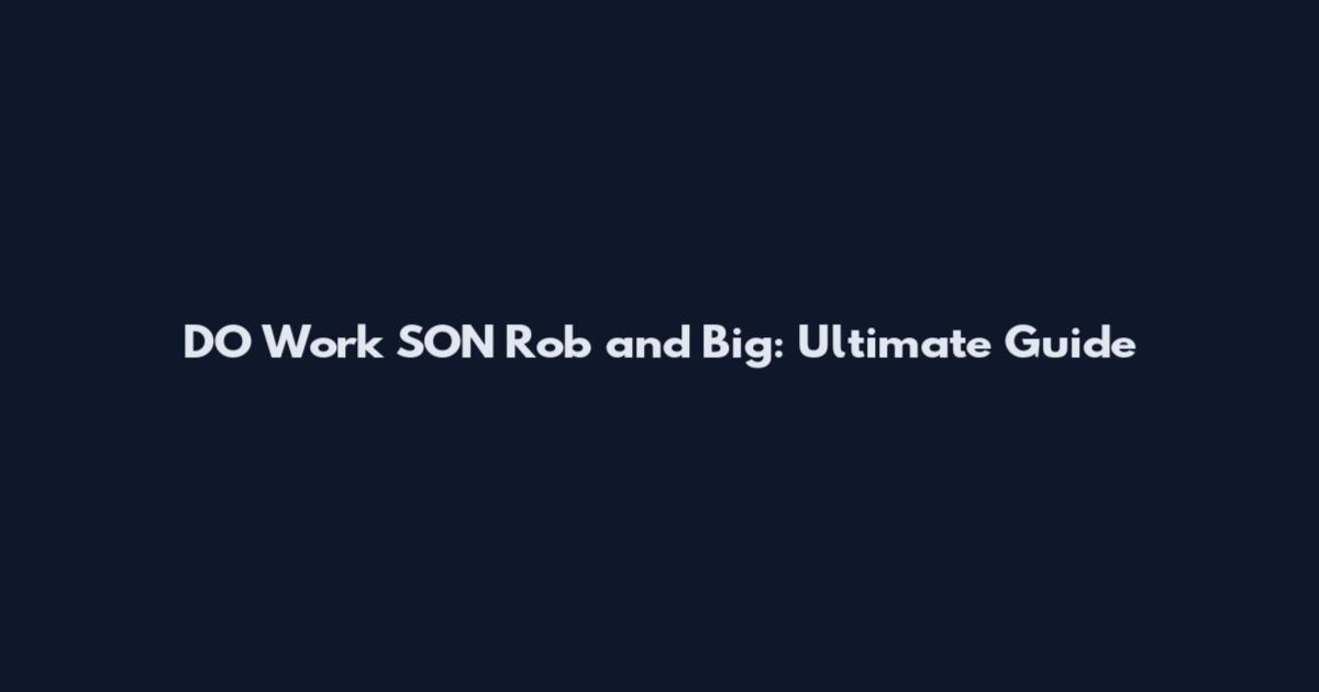 DO Work SON Rob and Big: Ultimate Guide