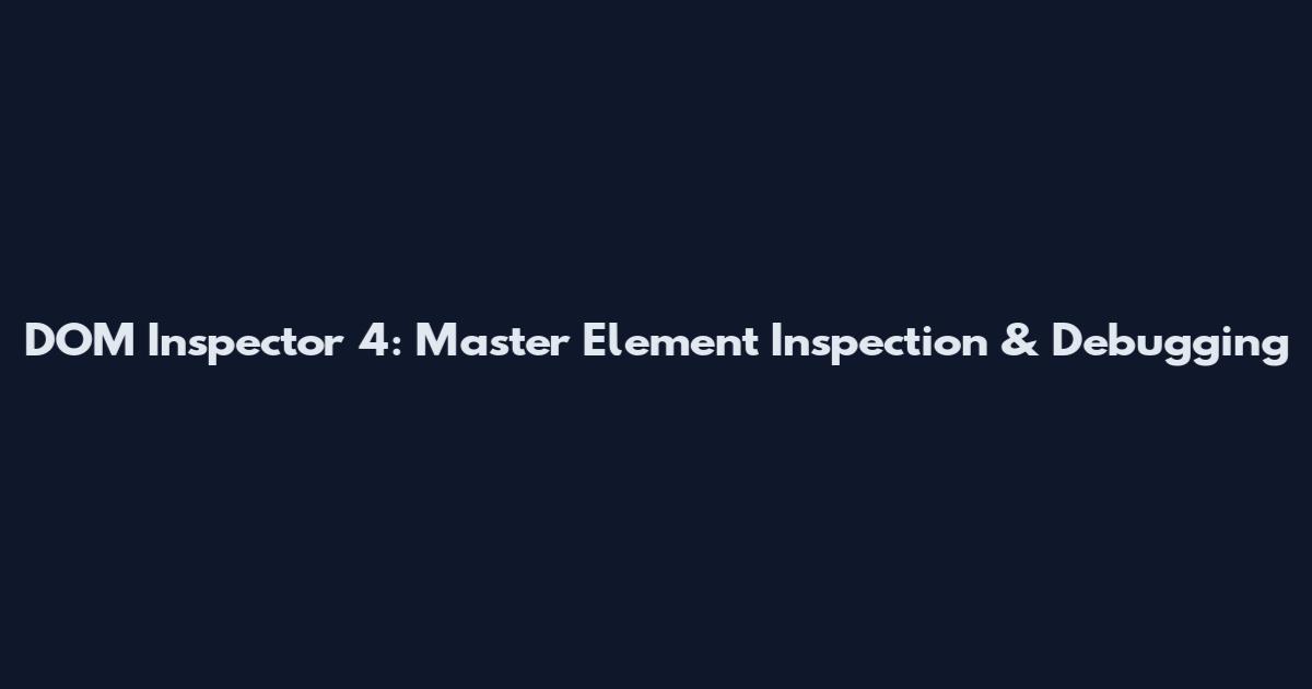 DOM Inspector 4: Master Element Inspection & Debugging