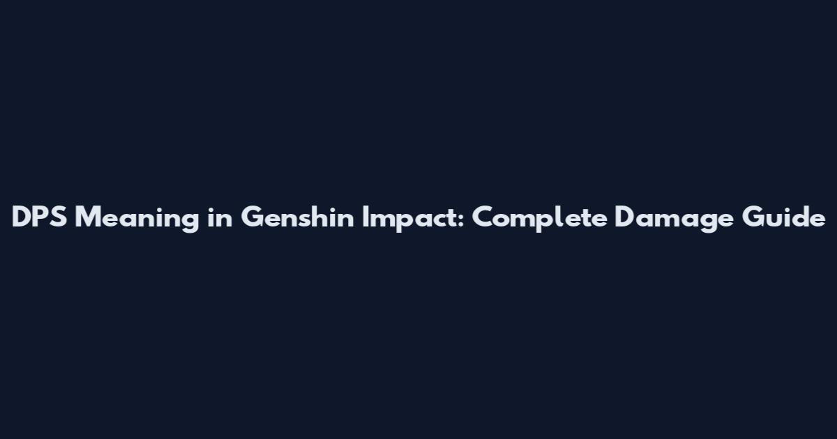 DPS Meaning in Genshin Impact: Complete Damage Guide