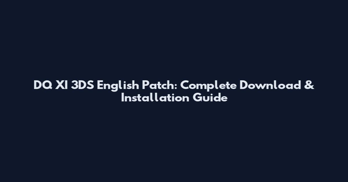 DQ XI 3DS English Patch: Complete Download & Installation Guide