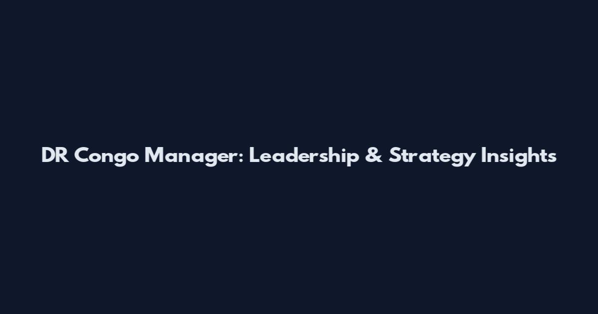 DR Congo Manager: Leadership & Strategy Insights