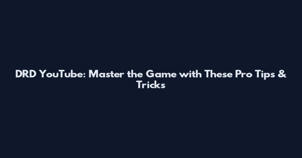 DRD YouTube: Master the Game with These Pro Tips & Tricks
