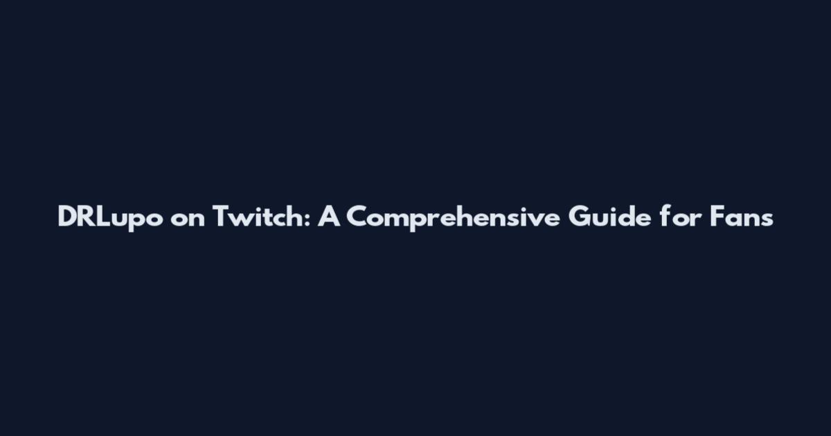 DRLupo on Twitch: A Comprehensive Guide for Fans