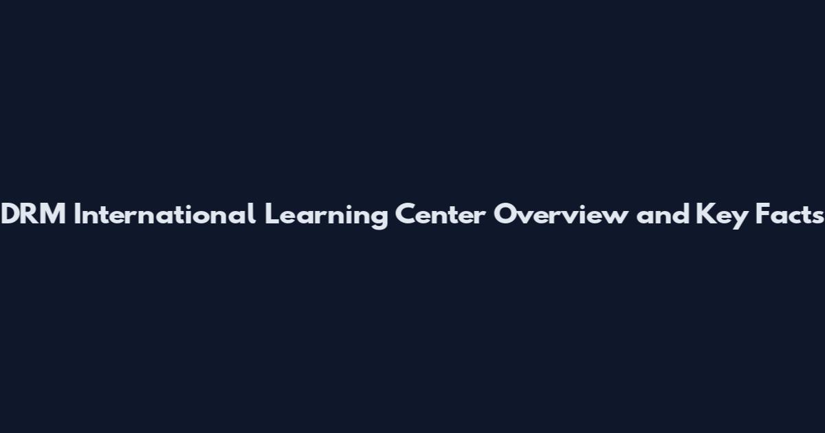 DRM International Learning Center Overview and Key Facts