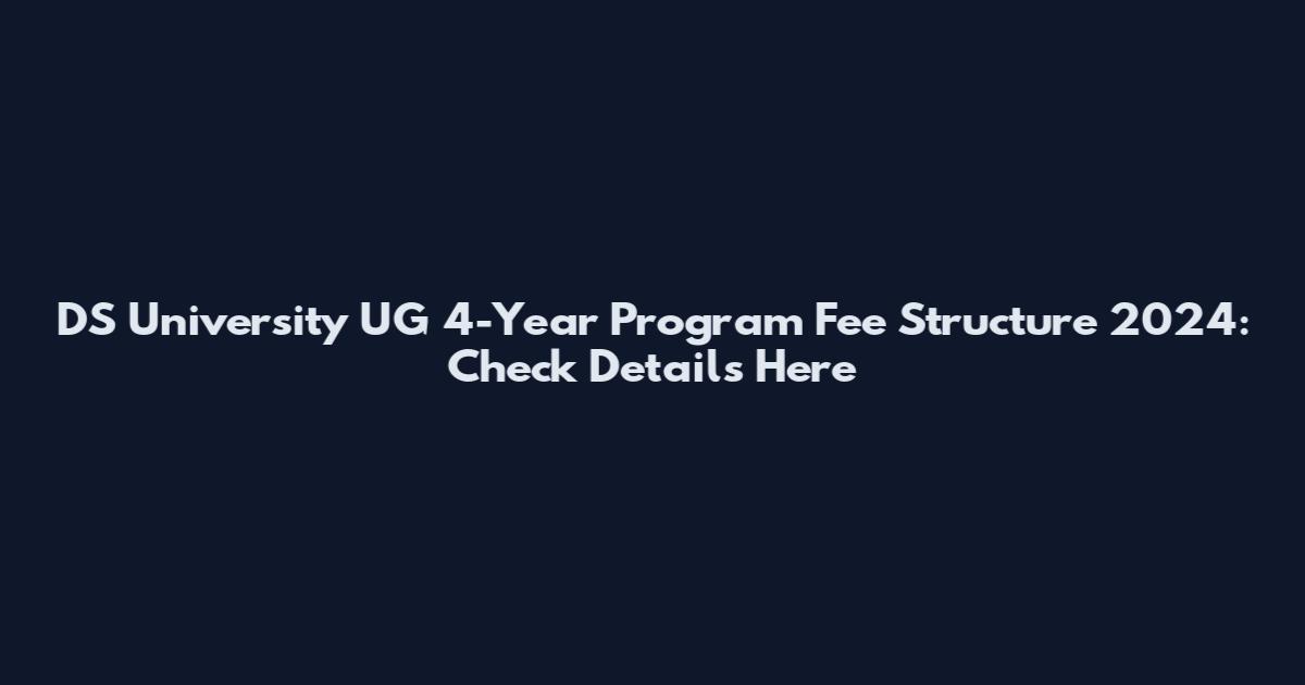 DS University UG 4-Year Program Fee Structure 2024: Check Details Here