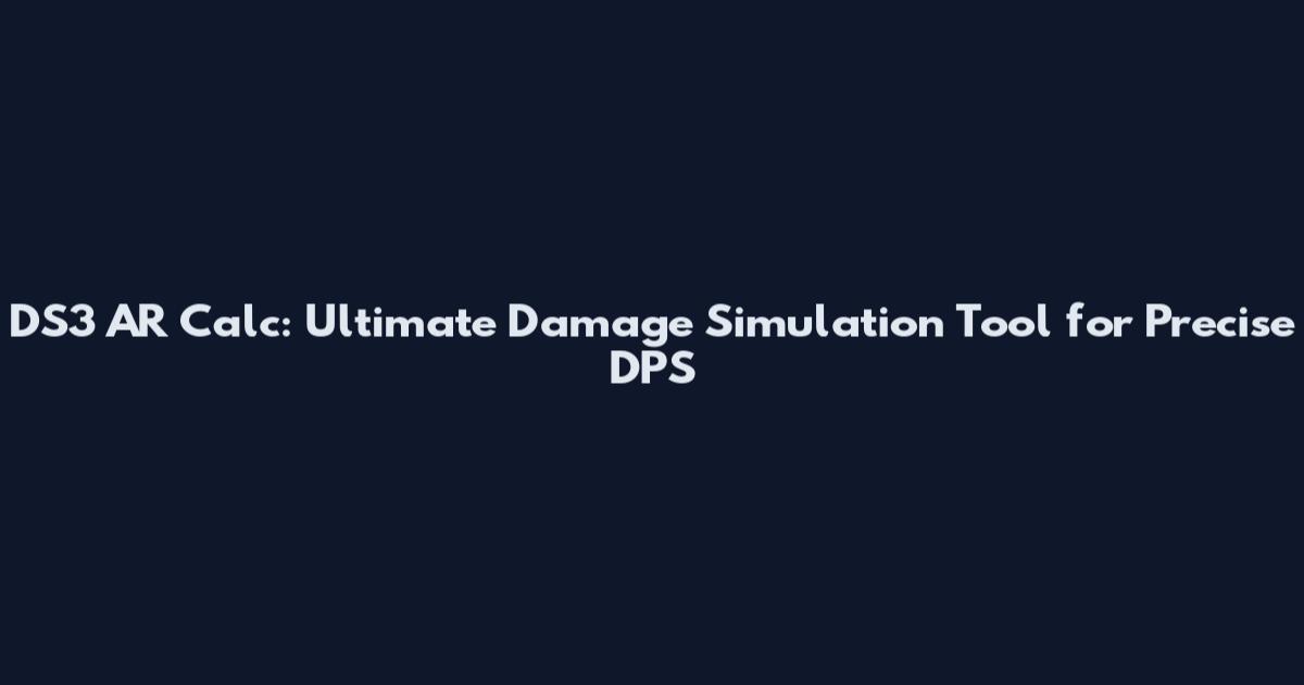 DS3 AR Calc: Ultimate Damage Simulation Tool for Precise DPS