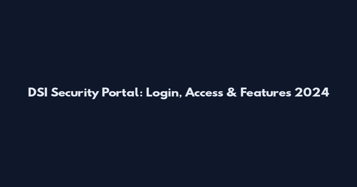 DSI Security Portal: Login, Access & Features 2024