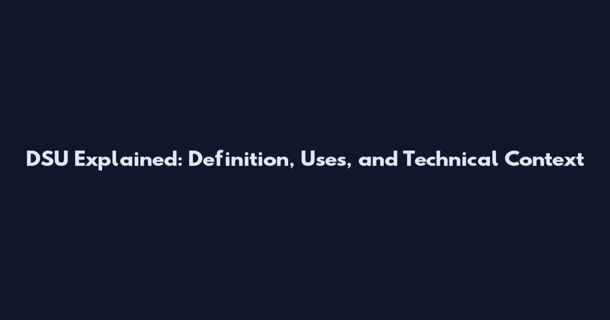 DSU Explained: Definition, Uses, and Technical Context