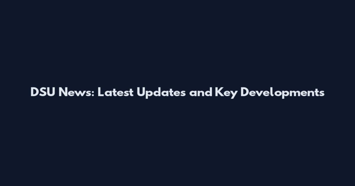 DSU News: Latest Updates and Key Developments