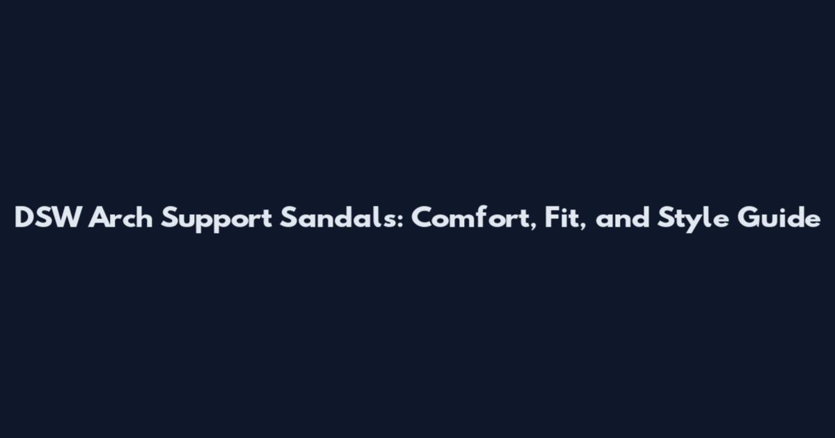 DSW Arch Support Sandals: Comfort, Fit, and Style Guide