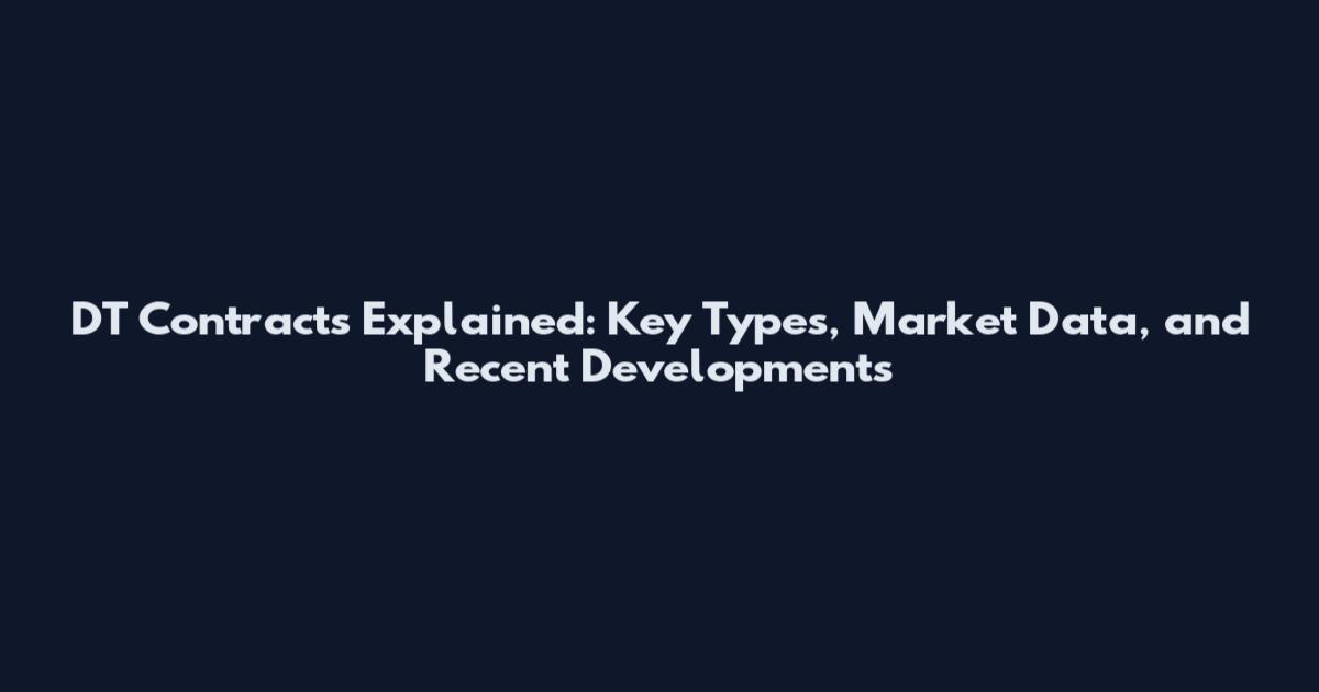 DT Contracts Explained: Key Types, Market Data, and Recent Developments
