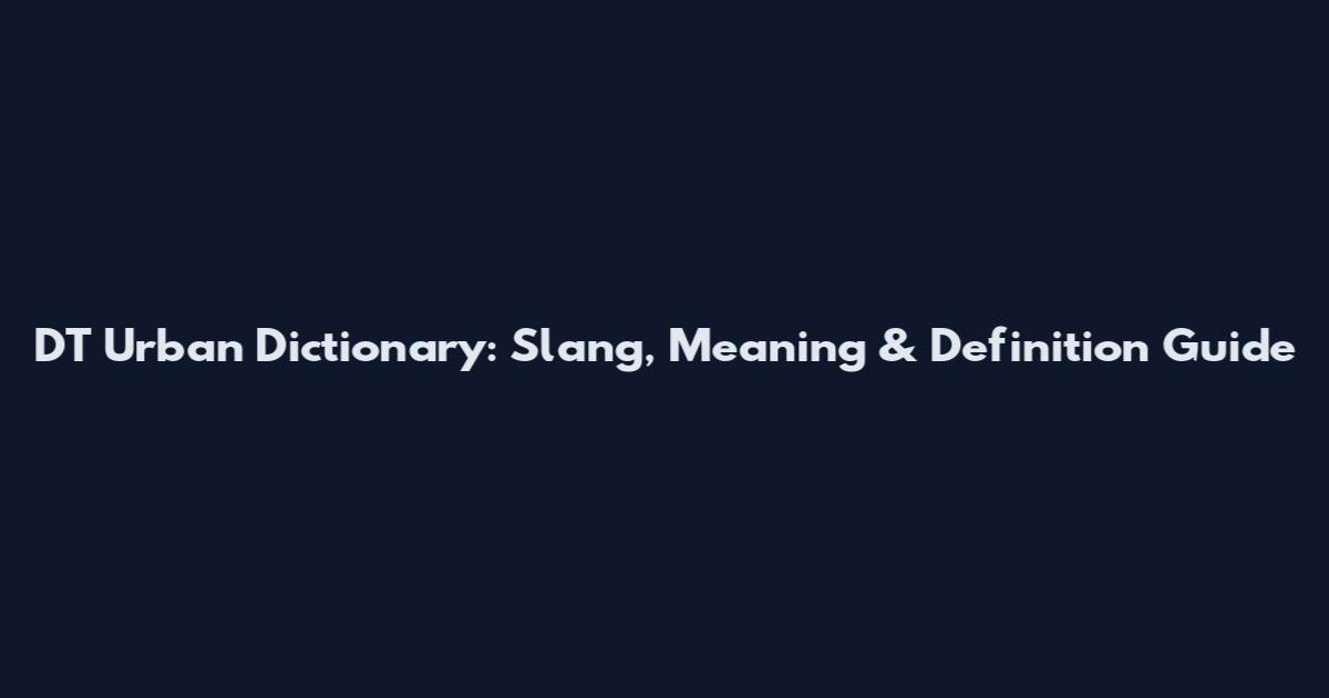 DT Urban Dictionary: Slang, Meaning & Definition Guide