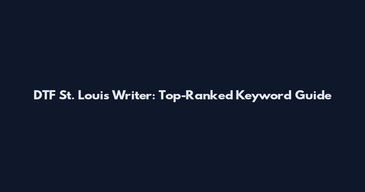 DTF St. Louis Writer: Top-Ranked Keyword Guide
