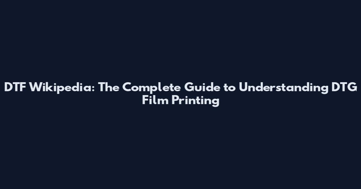 DTF Wikipedia: The Complete Guide to Understanding DTG Film Printing