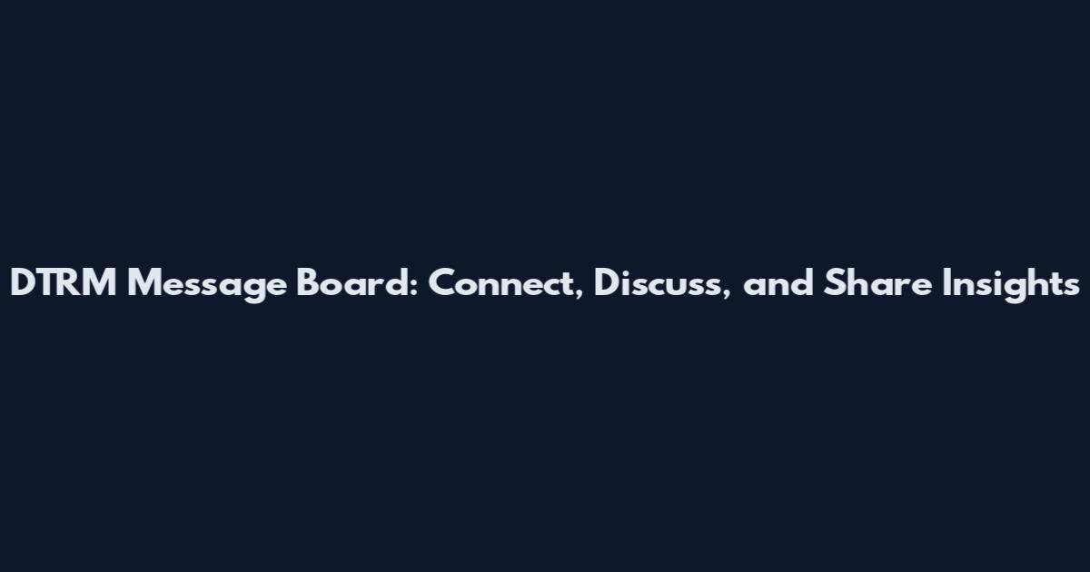 DTRM Message Board: Connect, Discuss, and Share Insights