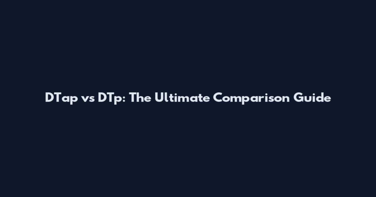 DTap vs DTp: The Ultimate Comparison Guide