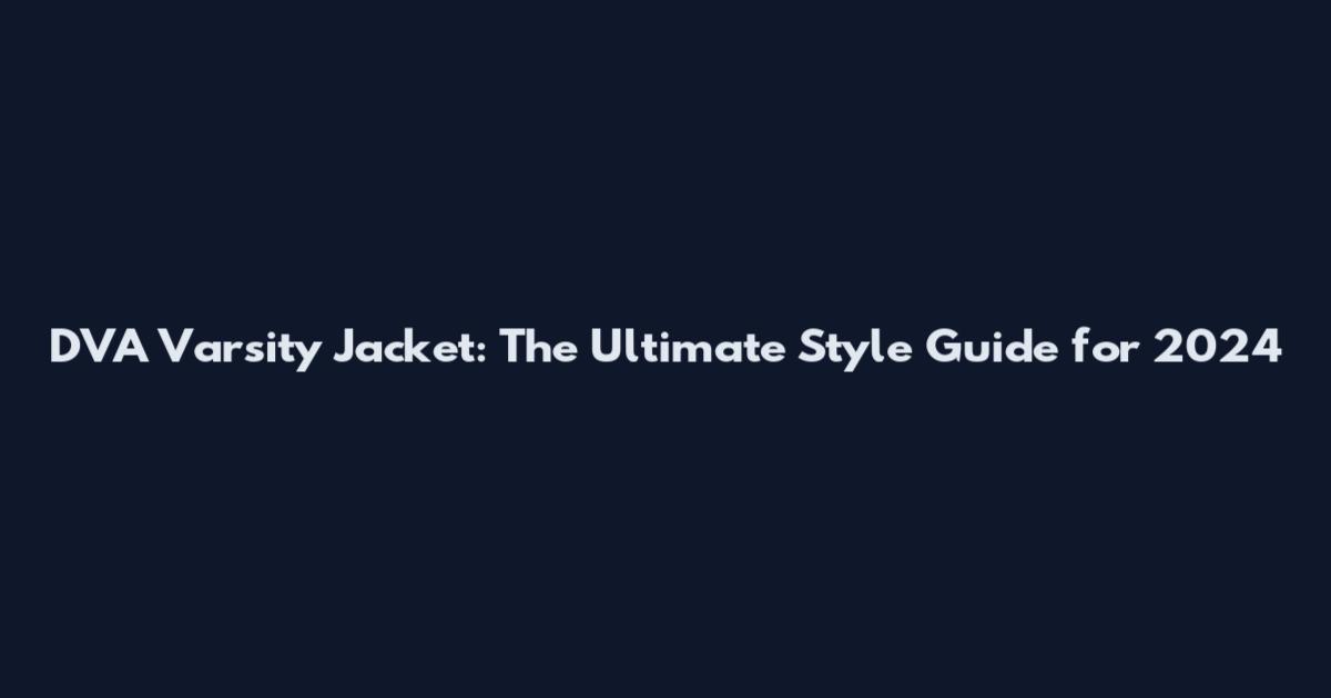 DVA Varsity Jacket: The Ultimate Style Guide for 2024