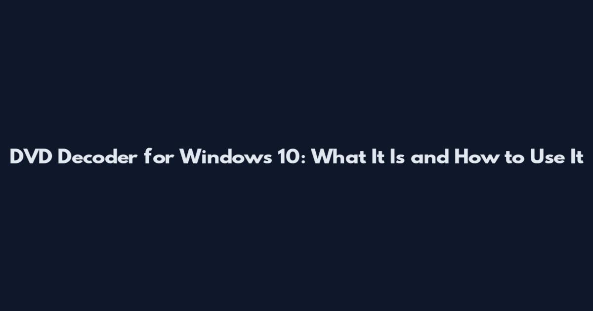 DVD Decoder for Windows 10: What It Is and How to Use It