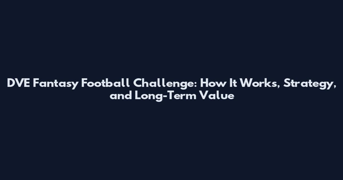 DVE Fantasy Football Challenge: How It Works, Strategy, and Long-Term Value
