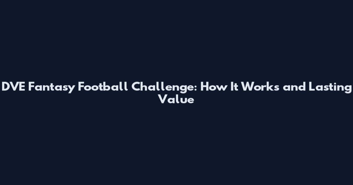 DVE Fantasy Football Challenge: How It Works and Lasting Value