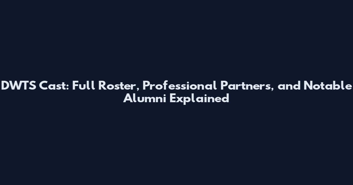 DWTS Cast: Full Roster, Professional Partners, and Notable Alumni Explained