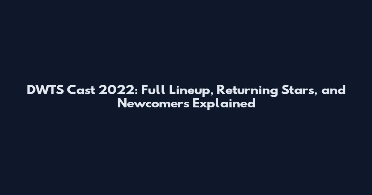 DWTS Cast 2022: Full Lineup, Returning Stars, and Newcomers Explained