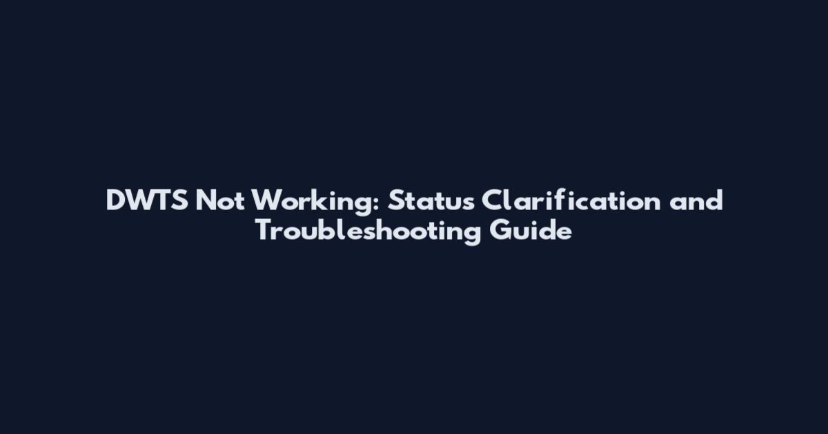 DWTS Not Working: Status Clarification and Troubleshooting Guide