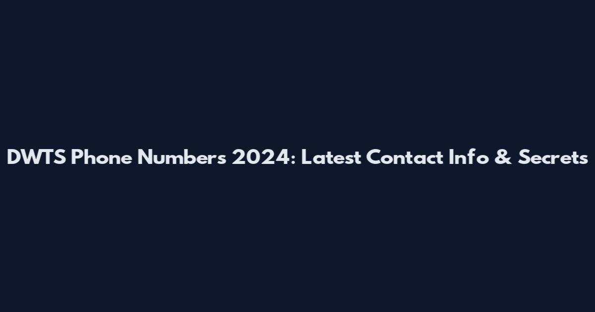 DWTS Phone Numbers 2024: Latest Contact Info & Secrets