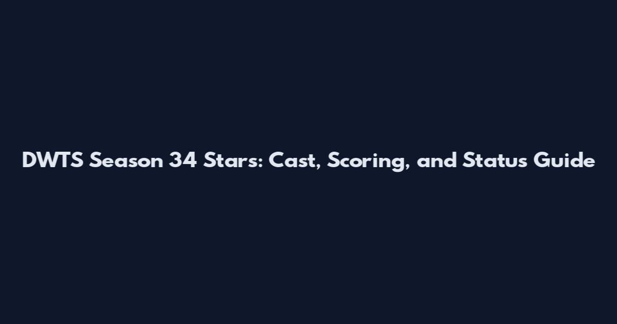 DWTS Season 34 Stars: Cast, Scoring, and Status Guide