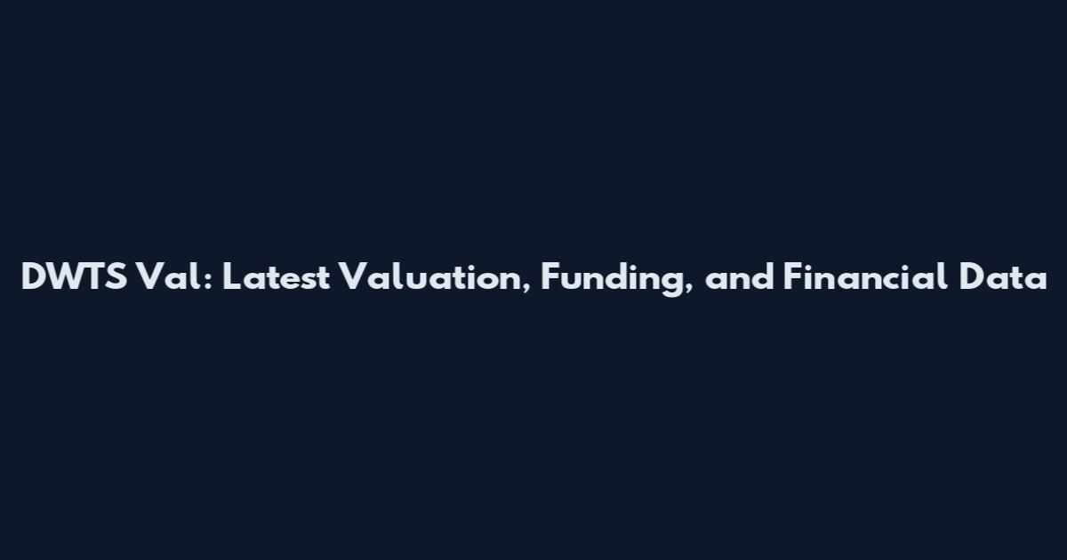 DWTS Val: Latest Valuation, Funding, and Financial Data