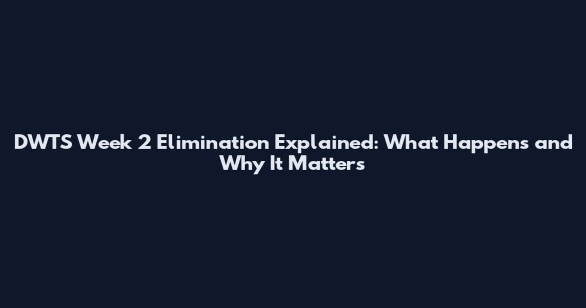 DWTS Week 2 Elimination Explained: What Happens and Why It Matters