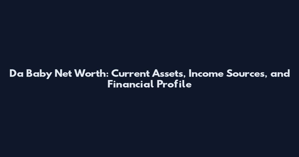 Da Baby Net Worth: Current Assets, Income Sources, and Financial Profile
