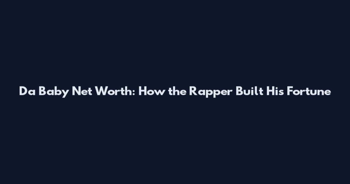 Da Baby Net Worth: How the Rapper Built His Fortune