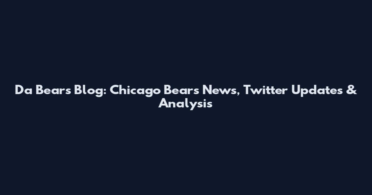 Da Bears Blog: Chicago Bears News, Twitter Updates & Analysis