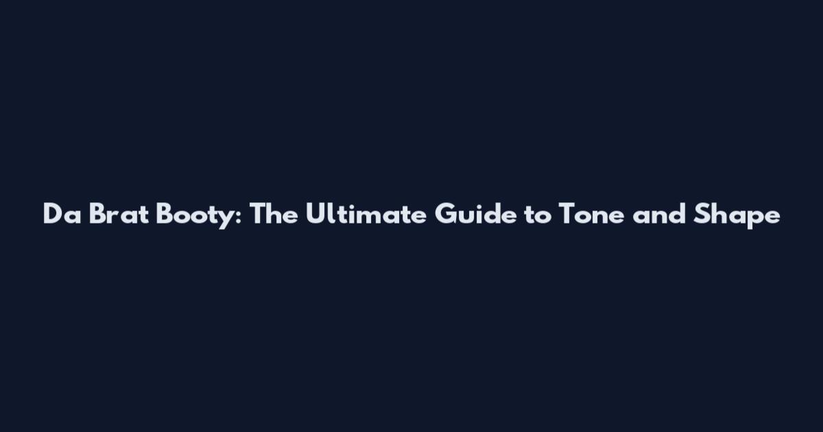 Da Brat Booty: The Ultimate Guide to Tone and Shape